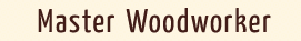 Master Woodworker